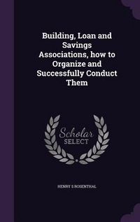 Produktbild: Building, Loan and Savings Associations, how to Organize and Successfully Conduct Them