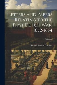 Produktbild: Letters and Papers Relating to the First Dutch war, 1652-1654; Volume 6