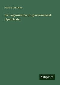 Produktbild: De l'organisation du gouvernement r&eacute;publicain