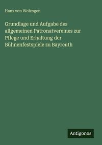Produktbild: Grundlage und Aufgabe des allgemeinen Patronatvereines zur Pflege und Erhaltung der B&uuml;hnenfestspiele zu Bayreuth