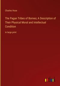Produktbild: The Pagan Tribes of Borneo; A Description of Their Physical Moral and Intellectual Condition