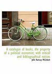 Produktbild: A Catalogue of Books, the Property of a Political Economist; With Critical and Bibliographical Notic