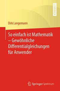Produktbild: So einfach ist Mathematik &ndash; Gew&ouml;hnliche Differentialgleichungen f&uuml;r Anwender