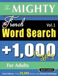 Produktbild: THE MIGHTY FRENCH WORD SEARCH - 1,000 PUZZLES FOR ADULTS - DELTA CLASSICS - GIANT EDITION - FIND 20,000 WORDS, THE ULTIMATE CHALLENGE!
