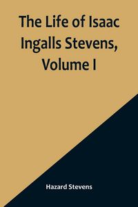 Produktbild: The Life of Isaac Ingalls Stevens, Volume I