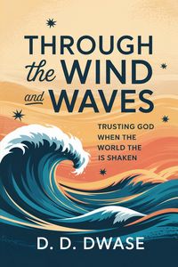 Produktbild: Through The Wind And Waves: Trusting God When The World Is Shaken