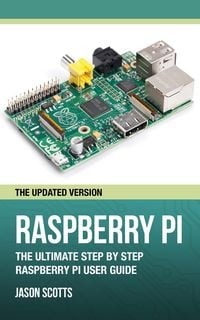Produktbild: Raspberry Pi :The Ultimate Step by Step Raspberry Pi User Guide (The Updated Version )