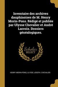 Produktbild: Inventaire des archives dauphinoises de M. Henry Morin-Pons. R&eacute;dig&eacute; et publi&eacute;e par Ulysse Chevalier et Andr&eacute; Lacroix. Dossiers g&eacute;n&eacute;alogiques.