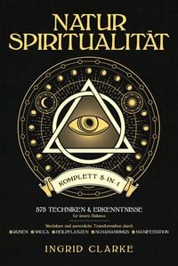 Produktbild: Natur-Spiritualit&auml;t [Komplett 5-in-1]: 575 Techniken & Erkenntnisse f&uuml;r innere Balance. Wachstum und pers&ouml;nliche Transformation durch Runen, Wicca, He