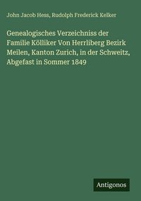 Produktbild: Genealogisches Verzeichniss der Familie K&ouml;lliker Von Herrliberg Bezirk Meilen, Kanton Zurich, in der Schweitz, Abgefast in Sommer 1849
