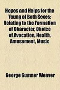 Produktbild: Hopes and Helps for the Young of Both Sexes; Relating to the Formation of Character, Choice of Avocation, Health, Amusement, Music