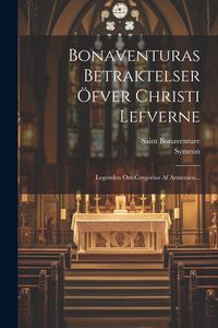 Produktbild: Bonaventuras Betraktelser &Ouml;fver Christi Lefverne: Legenden Om Gregorius Af Armenien...