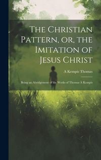 Produktbild: The Christian Pattern, or, the Imitation of Jesus Christ: Being an Abridgement of the Works of Thomas &agrave; Kempis