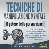 Produktbild: TECNICHE DI MANIPOLAZIONE MENTALE - Il potere della persuasione: Come far luce sul comportamento degli altri e come influenzarli a proprio vantaggio grazie a straordinarie tecniche della psicologia