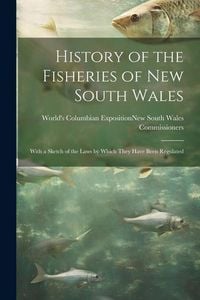 Produktbild: History of the Fisheries of New South Wales; With a Sketch of the Laws by Which They Have Been Regulated