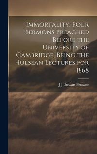 Produktbild: Immortality. Four Sermons Preached Before the University of Cambridge, Being the Hulsean Lectures for 1868