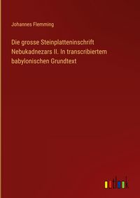 Produktbild: Die grosse Steinplatteninschrift Nebukadnezars II. In transcribiertem babylonischen Grundtext