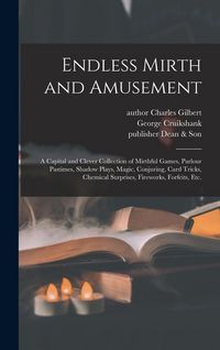 Produktbild: Endless Mirth and Amusement: a Capital and Clever Collection of Mirthful Games, Parlour Pastimes, Shadow Plays, Magic, Conjuring, Card Tricks, Chem