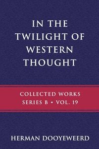 In the Twilight of Western Thought Herman Dooyeweerd