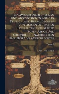Produktbild: Stammbuch Des Bl&uuml;henden Und Abgestorbenen Adels In Deutschland Herausgegeben Von Einigen Deutschen Edelleuten, Enthaltend Zuverl&auml;ssige Und Urkundliche