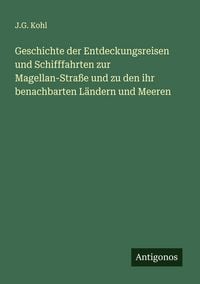 Produktbild: Geschichte der Entdeckungsreisen und Schifffahrten zur Magellan-Stra&szlig;e und zu den ihr benachbarten L&auml;ndern und Meeren