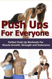 Produktbild: Push Ups For Everyone- Perfect Pushup Workouts for Muscle Growth, Strength and Endurance