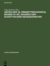 Produktbild: Abteilung 18. Presbyterianismus, Bogen 41&ndash;45: Zeugnis der Schottischen Sezessionisten
