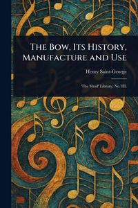 Produktbild: The Bow, Its History, Manufacture and Use