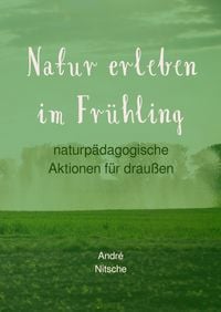Produktbild: Naturp&auml;dagogische Aktionen f&uuml;r drau&szlig;en / Natur erleben im Fr&uuml;hling