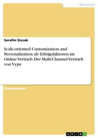 Produktbild: Scale-oriented Customization and Personalization als Erfolgsfaktoren im Online-Vertrieb. Der Multi-Channel-Vertrieb von Vype