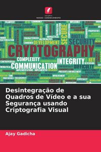 Produktbild: Desintegra&ccedil;&atilde;o de Quadros de V&iacute;deo e a sua Seguran&ccedil;a usando Criptografia Visual