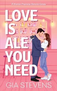 Produktbild: Love Is Ale You Need: A Surprise Pregnancy Romantic Comedy (Brews and Flings, #1)