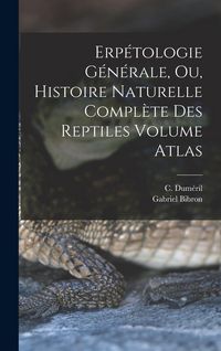 Produktbild: Erp&eacute;tologie g&eacute;n&eacute;rale, ou, Histoire naturelle compl&egrave;te des reptiles Volume atlas