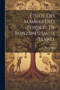 Produktbild: &Eacute;tude Des Mammif&egrave;res Fossiles De Ronzon (haute Loire).