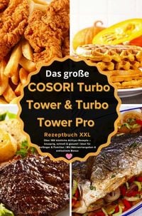 Produktbild: Das gro&szlig;e COSORI Turbo Tower & Turbo Tower Pro Rezeptbuch XXL : &Uuml;ber 160 k&ouml;stliche Airfryer-Rezepte - knusprig, schnell & gesund (FARBAUSGABE)