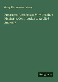 Produktbild: Procrustes Ante Portas. Why the Shoe Pinches; A Contribution to Applied Anatomy