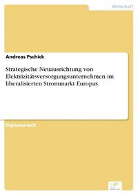 Produktbild: Strategische Neuausrichtung von Elektrizit&auml;tsversorgungsunternehmen im liberalisierten Strommarkt Europas