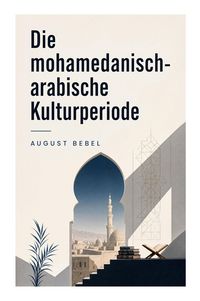 Produktbild: Die mohamedanisch-arabische Kulturperiode