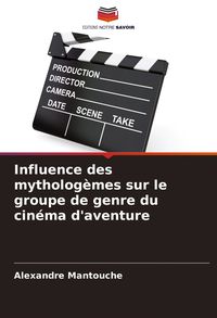 Produktbild: Influence des mytholog&egrave;mes sur le groupe de genre du cin&eacute;ma d'aventure