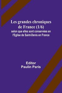 Produktbild: Les grandes chroniques de France (1/6); selon que elles sont conserv&eacute;es en l'Eglise de Saint-Denis en France