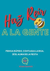 Produktbild: Haz Re&iacute;r A La Gente: Piensa r&aacute;pido, contagia la risa, s&eacute; el alma de la fiesta