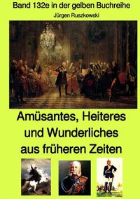 Produktbild: Am&uuml;santes, Heiteres und Wunderliches aus fr&uuml;heren Zeiten von diversen unbekannten Autoren - Band 132e in der gelben Buchreihe bei J&uuml;rgen Ruszkowski