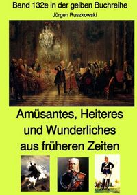 Produktbild: gelbe Buchreihe / Am&uuml;santes, Heiteres und Wunderliches aus fr&uuml;heren Zeiten von diversen unbekannten Autoren - Band 132e in der gelben Buchreihe bei J&uuml;rgen Ruszkowski