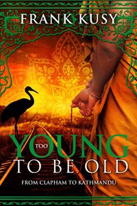 Produktbild: Too Young to be Old: from Clapham to Kathmandu (Frank's Travel Memoirs, #2)