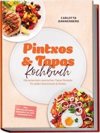 Produktbild: Pintxos & Tapas Kochbuch: Die leckersten spanischen Tapas Rezepte f&uuml;r jeden Geschmack & Anlass &ndash; inkl. Pintxos auf Brot, Banderillas, Dips, Marinaden etc.