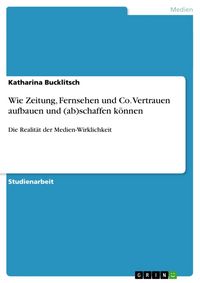 Produktbild: Wie Zeitung, Fernsehen und Co. Vertrauen aufbauen und (ab)schaffen k&ouml;nnen