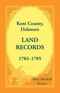 Produktbild: Kent County, Delaware Land Records, 1782-1785