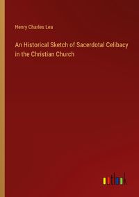 Produktbild: An Historical Sketch of Sacerdotal Celibacy in the Christian Church