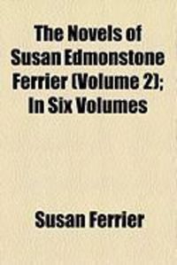 Produktbild: The Novels of Susan Edmonstone Ferrier (Volume 2); In Six Volumes