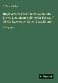 Produktbild: Hugh Wynne, Free Quaker; Sometime Brevet Lieutenant-colonel On The Staff Of His Excellency, General Washington